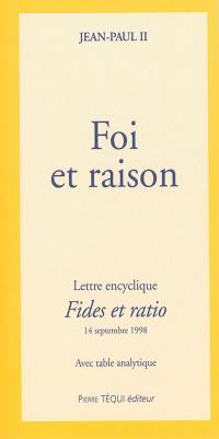 Foi et raison : lettre encyclique Fides et ratio du souverain pontife Jean-Paul II aux évêques de l'Eglise catholique sur les rapports entre la foi et la raison : 14 septembre 1998