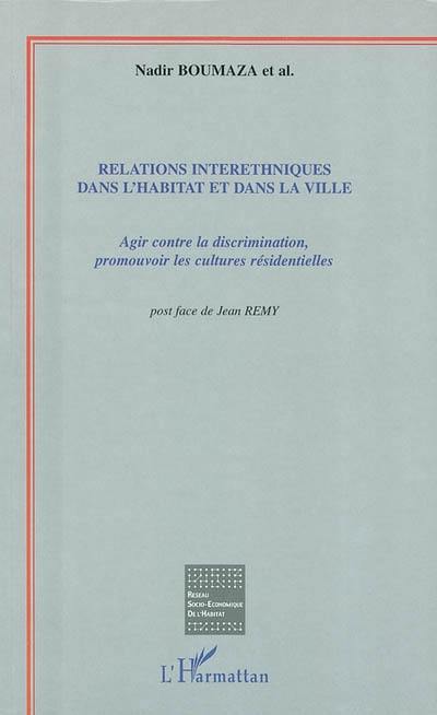 Relations interethniques dans l'habitat et dans la ville : agir contre la discrimination, promouvoir les cultures résidentielles : actes du colloque, Grenoble, Maison des sciences de la ville, 26-27 mars 1998