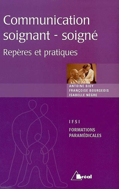 La communication entre soignant et soigné : repères et pratiques : étudiants en IFSI, formations paramédicales