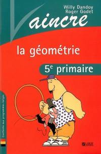 Vaincre la géométrie : 5e primaire : conforme aux programmes belges