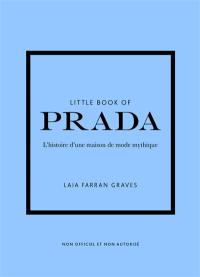 Little book of Prada : l'histoire d'une maison de mode mythique : non officiel et non autorisé