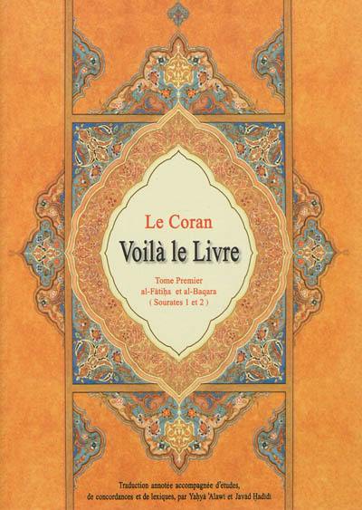 Le Coran : voilà le livre. Vol. 1. Al-Fatiha-al-Baqara : sourates 1 et 2