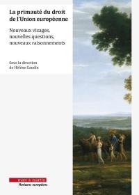 La primauté du droit de l'Union européenne : nouveaux visages, nouvelles questions, nouveaux raisonnements