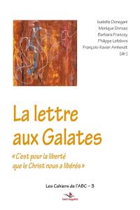 La lettre aux Galates : c'est pour la liberté que le Christ nous a libérés