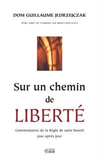 Sur un chemin de liberté : commentaires de la Règle de saint Benoît jour après jour