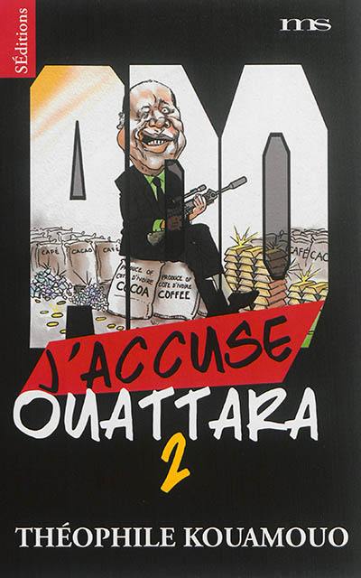 J'accuse Ouattara 2 : pourquoi la place de cet homme est devant un juge