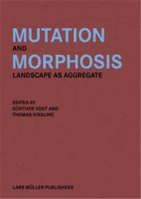 Günther Vogt Mutation and Morphosis : Landscape as Aggregate