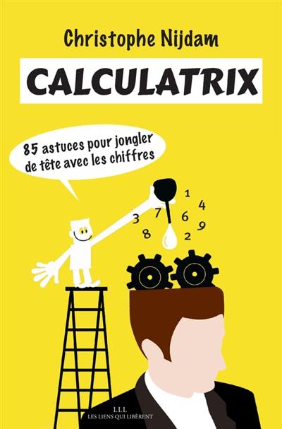 Calculatrix : 85 astuces pour jongler de tête avec les chiffres