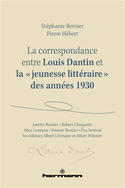 La correspondance entre Louis Dantin et la jeunesse littéraire des années 1930 : Jovette Bernier, Robert Choquette, Alice Lemieux, Simone Routier, Eva Senécal et les éditeurs Albert Lévesque et Albert Pelletier