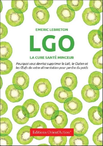 LGO : cure santé & minceur : pouquoi vous devriez supprimer le lait, le gluten et les oeufs de votre alimentation pour perdre du poids