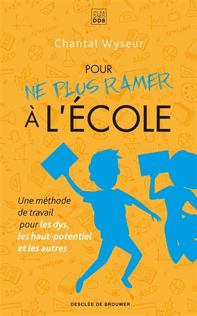 Pour ne plus ramer à l'école : une méthode de travail pour les dys, les haut-potentiel et les autres