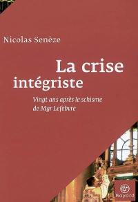 La crise intégriste : vingt ans après le schisme de Mgr Lefebvre