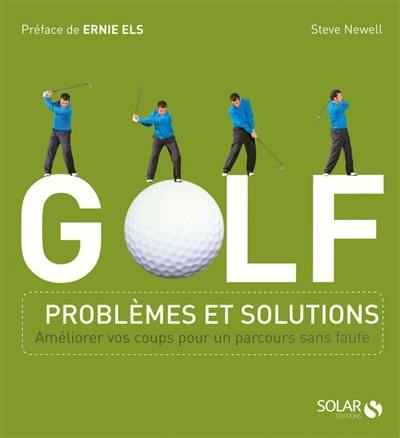 Golf : problèmes et solutions : améliorer vos coups pour un parcours sans faute