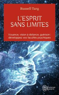 L'esprit sans limites : la physique des miracles : manuel de vision à distance et de transformation de la conscience