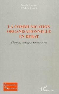 La communication organisationnelle en débat : champs, concepts, perspectives