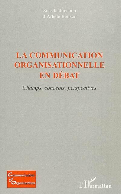 La communication organisationnelle en débat : champs, concepts, perspectives