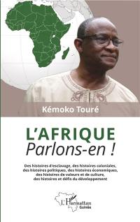 L'Afrique : parlons-en ! : des histoires d'esclavage, des histoires coloniales, des histoires politiques, des histoires économiques, des histoires de valeurs et de culture, des histoires et défis du développement