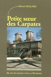 Petite soeur des Carpates : 25 ans de passion pour la Roumanie : 1980-2005