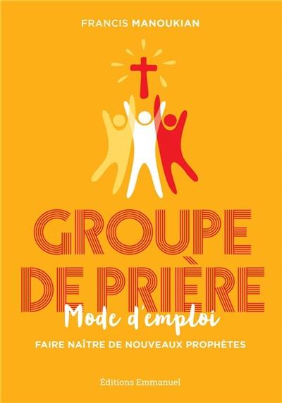 Groupe de prière, mode d'emploi : faire naître de nouveaux prophètes