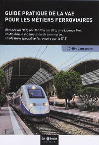 Guide pratique de la VAE pour les métiers ferroviaires : obtenez un BEP, un bac pro, un BTS, une licence pro, un diplôme d'ingénieur ou de commerce, un mastère spécialisé ferroviaire par la VAE