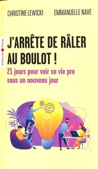 J'arrête de râler au boulot ! : 21 jours pour voir sa vie pro sous un nouveau jour