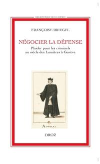 Négocier la défense : plaider pour les criminels au siècle des lumières à Genève