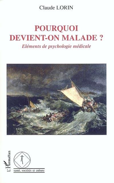 Pourquoi devient-on malade ? : éléments de psychologie médicale