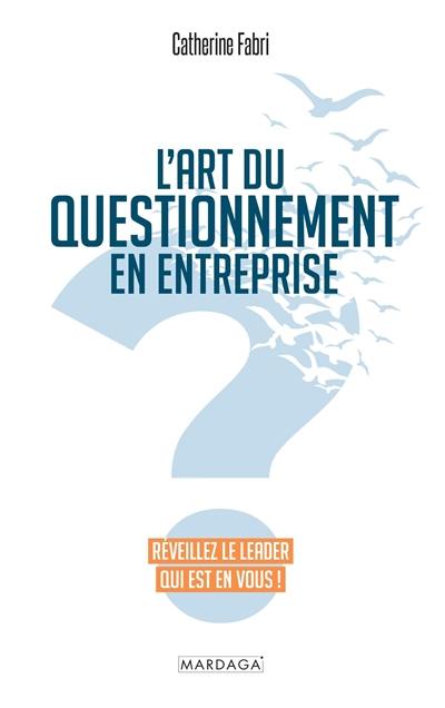 L'art du questionnement en entreprise : réveillez le leader qui est en vous !