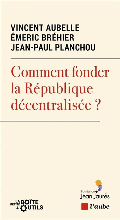 Comment fonder la République décentralisée ?