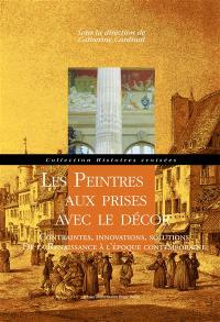 Les peintres aux prises avec le décor : contraintes, innovations, solutions : de la Renaissance à l’époque contemporaine