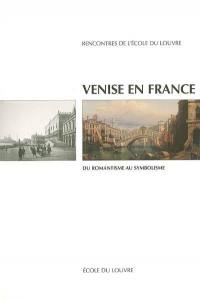 Venise en France : du romantisme au symbolisme : actes des journées d'étude Paris-Venise, Ecole du Louvre et Istituto veneto di scienze, lettere ed arti, Ecole du Louvre 10 et 11 mai 2004