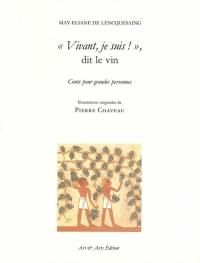 Vivant, je suis !, dit le vin : conte pour grandes personnes : la belle histoire du vin, de la barrique au verre