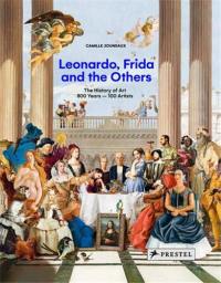 Leonardo, Frida and the Others The History of Art : 800 Years, 100 Artists