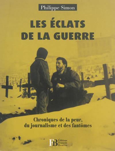 Les éclats de la guerre : chroniques de la peur, du journalisme et des fantômes