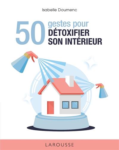 50 gestes pour détoxifier son intérieur