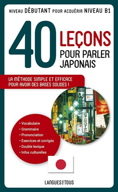 40 leçons pour parler japonais : la méthode simple et efficace pour avoir des bases solides ! : niveau débutant pour acuqérir le niveau B1