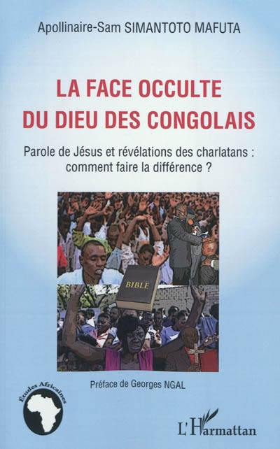 La face occulte du Dieu des Congolais : Parole de Jésus et révélations des charlatans : comment faire la différence ?