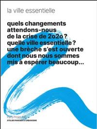 Paris projet, n° 46. La ville essentielle : quels changements attendons-nous de la crise de 2020 ? Quelle ville essentielle ? Une brèche s’est ouverte dont nous nous sommes mis à espérer beaucoup...