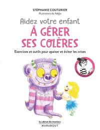 Aidez votre enfant à gérer ses colères : exercices et outils pour apaiser et éviter les crises