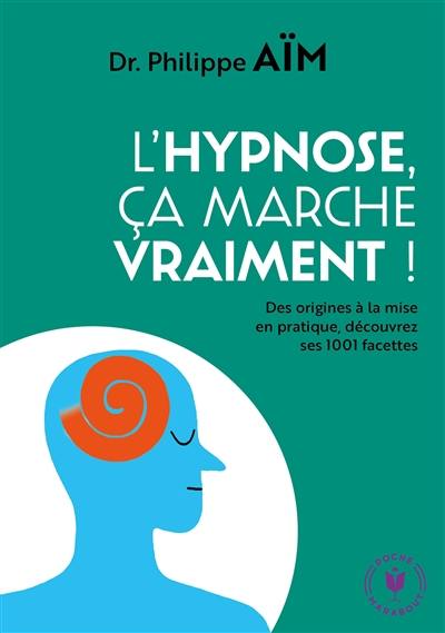 L'hypnose, ça marche vraiment ? : des origines à la mise en pratique, découvrez ses 1.001 facettes