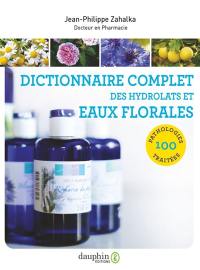 Dictionnaire complet des hydrolats et eaux florales : 100 pathologies traitées