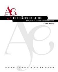 Le théâtre et la vie : éthiques et scènes contemporaines