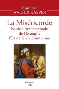 La miséricorde : notion fondamentale de l'Evangile : clé de la vie chrétienne