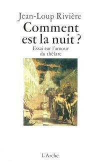 Comment est la nuit ? : essai sur l'amour du théâtre