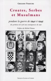 Croates, Serbes et Musulmans : pendant la guerre de 1941 à 1945, des prémices de 1918 aux conséquences de 1991