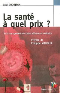 La santé à quel prix ? : pour un système de soins efficace et solidaire