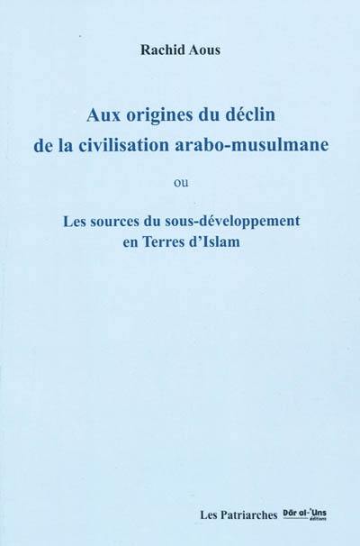 Aux origines du déclin de la civilisation arabo-musulmane ou Les sources du sous-développement en terres d'Islam