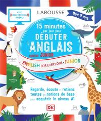 15 minutes par jour pour débuter l'anglais : spécial junior : regarde, écoute et retiens toutes les notions de base pour acquérir le niveau A1. English for everyone : junior