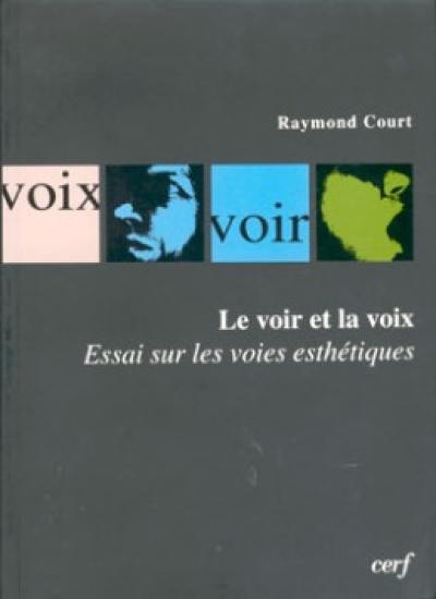 Le voir et la voix : essai sur les voies esthétiques