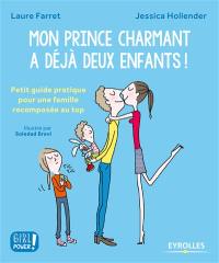 Mon prince charmant a déjà deux enfants ! : petit guide pratique pour une famille recomposée au top